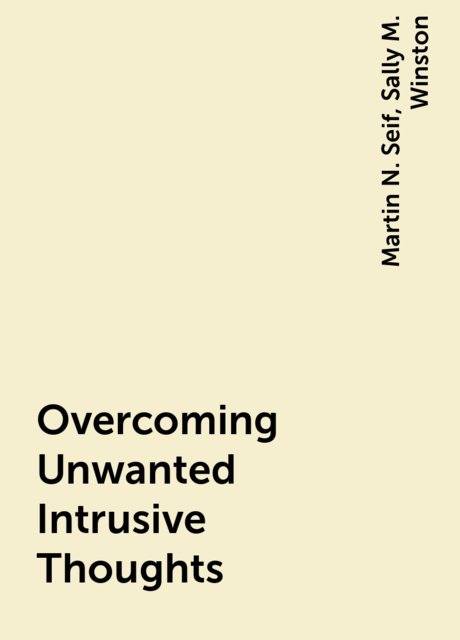 Overcoming Unwanted Intrusive Thoughts, Martin N. Seif, Sally M. Winston