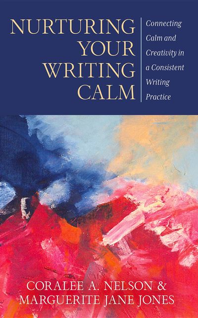 Nurturing Your Writing Calm, Coralee A Nelson, Marguerite Jane Jones