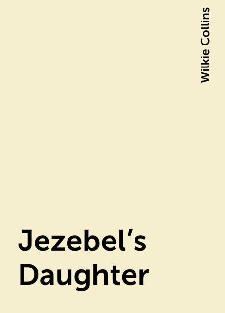 Jezebel's Daughter, Wilkie Collins