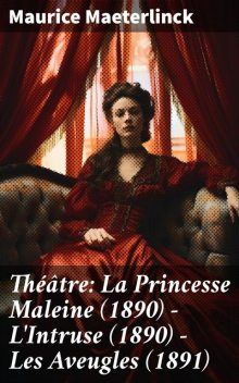 Théâtre 1 La Princesse Maleine (1890) – L'Intruse (1890) – Les Aveugles, Maurice Maeterlinck