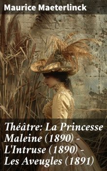 Théâtre 1 La Princesse Maleine (1890) – L'Intruse (1890) – Les Aveugles, Maurice Maeterlinck