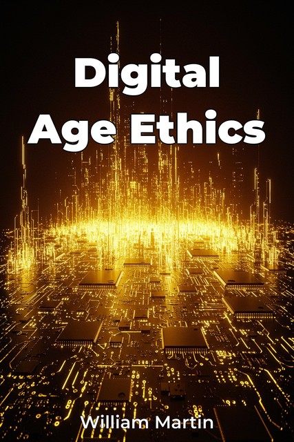 Digital Age Ethics, William Martin