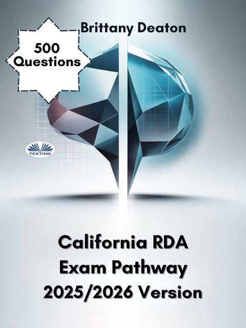 California RDA Exam Pathway 2025/2026 Version-Conquer The Exams With 500 Practice Problems, And Expert Answer Reviews, Brittany Deaton