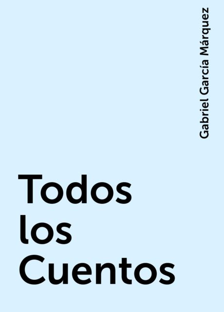 Todos los Cuentos, Gabriel García Márquez