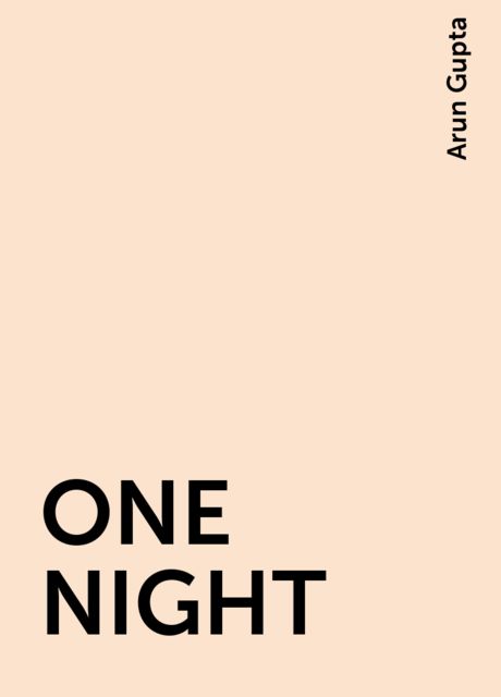 ONE NIGHT, Arun Gupta
