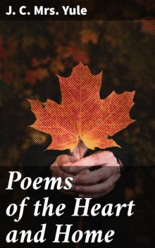 Poems of the Heart and Home, J.C.Yule