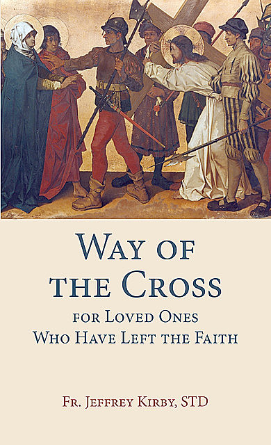 Way of the Cross for Loved Ones Who Have Left the Faith, Fr. Jeffrey Kirby, STD