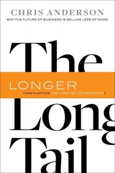 Long Tail : Why the Future of Business Is Selling Less of More, Chris Anderson