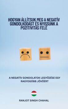 Hogyan Állítsuk Meg a Negatív Gondolkodást és Nyissunk a Pozitivitás Felé, Ranjot Singh Chahal