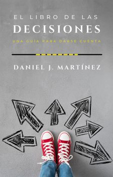 El libro de las decisiones: una guía para darse cuenta, Daniel Jorge Martínez