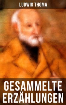 Gesammelte Erzählungen von Ludwig Thoma, Ludwig Thoma