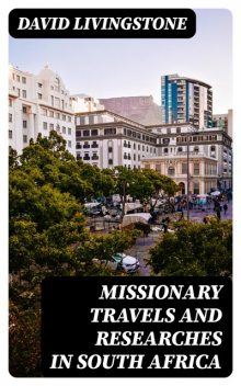 Missionary Travels and Researches in South Africa, David Livingstone