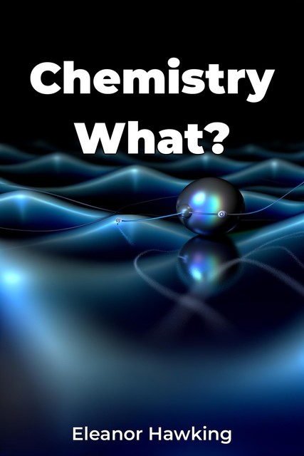 Chemistry What, Eleanor Hawking