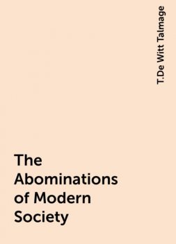 The Abominations of Modern Society, T.De Witt Talmage