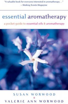 Essential Aromatherapy, Valerie Ann Worwood, Susan Worwood