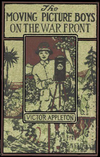 The Moving Picture Boys on the War Front / Or, The Hunt for the Stolen Army Films, Victor Appleton