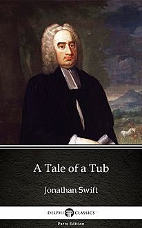 A Tale of a Tub by Jonathan Swift – Delphi Classics (Illustrated), Jonathan Swift