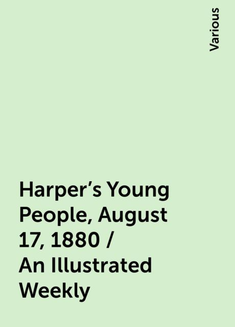 Harper's Young People, August 17, 1880 / An Illustrated Weekly, Various