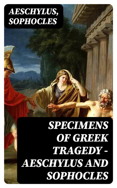Specimens of Greek Tragedy — Aeschylus and Sophocles, Sophocles Aeschylus