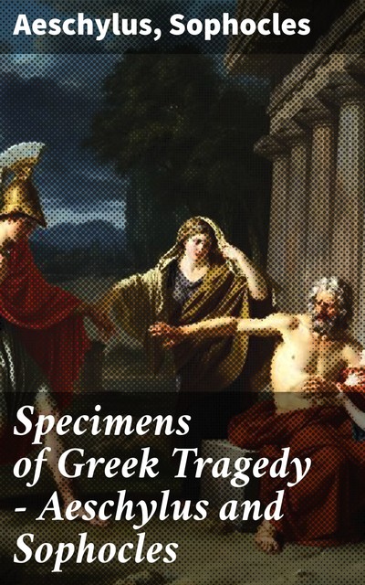 Specimens of Greek Tragedy — Aeschylus and Sophocles, Sophocles Aeschylus