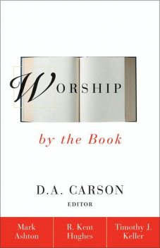 Worship by the Book, Timothy Keller, R. Kent Hughes, Rev. Mark Ashton