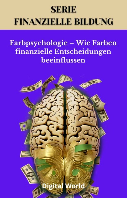 Farbpsychologie – Wie Farben finanzielle Entscheidungen beeinflussen, Digital World