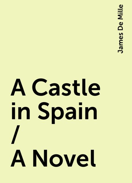 A Castle in Spain / A Novel, James De Mille