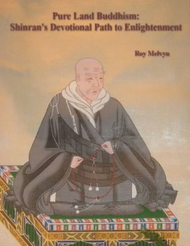 Pure Land Buddhism: Shinran’s Devotional Path to Enlightenment, Roy Melvyn