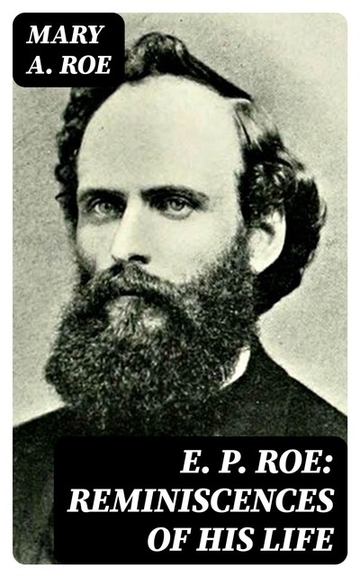 E. P. Roe: Reminiscences of his Life, Mary A. Roe
