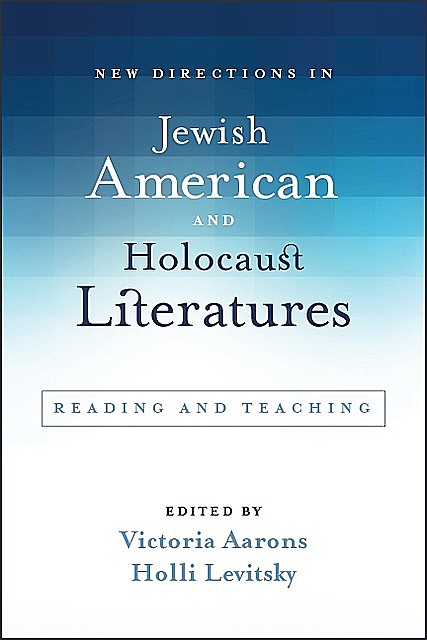 New Directions in Jewish American and Holocaust Literatures, Holli Levitsky, Victoria Aarons