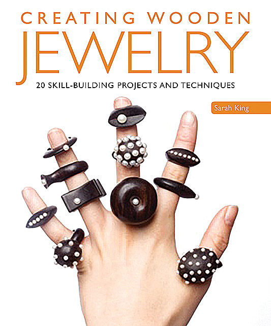 Creating Wooden Jewelry, Sarah King