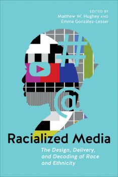 Racialized Media, Matthew W.Hughey, Emma González-Lesser