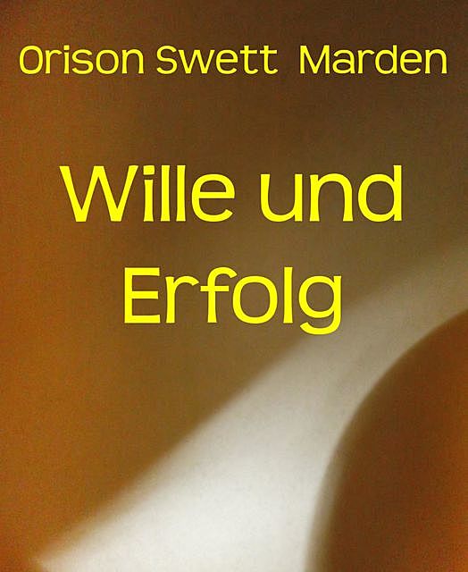 Wille und Erfolg, Orison Swett Marden