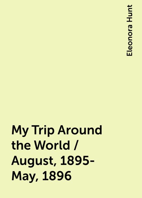 My Trip Around the World / August, 1895-May, 1896, Eleonora Hunt
