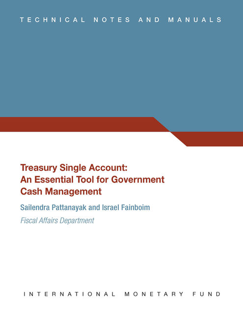 Treasury Single Account : An Essential Tool for Government Cash Management, Israel Fainboim Yaker, Sailendra Pattanayak