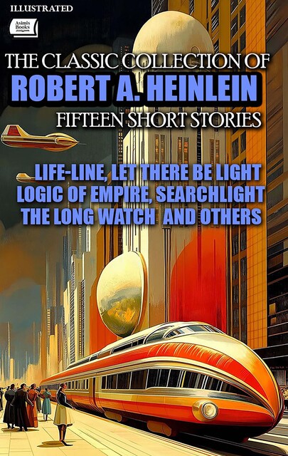 The Classic collection of Robert A. Heinlein. Fifteen Short Stories. Illustrated, Robert A. Heinlein