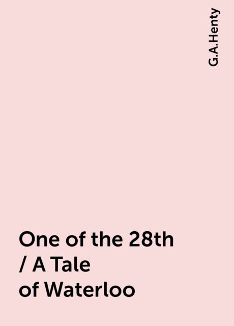 One of the 28th / A Tale of Waterloo, G.A.Henty