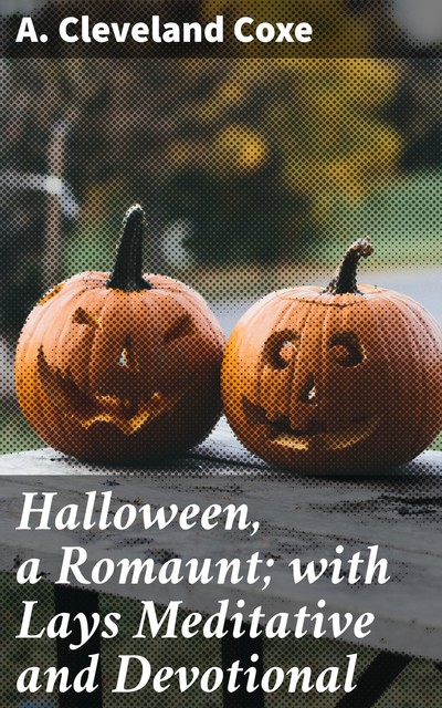 Halloween, a Romaunt; with Lays Meditative and Devotional, A. Cleveland Coxe