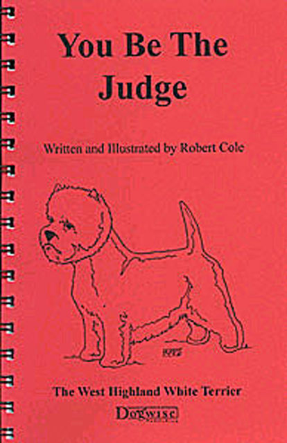 YOU BE THE JUDGE – THE WEST HIGHLAND WHITE TERRIER, Robert Cole