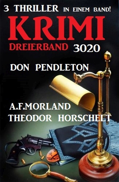 Krimi Dreierband 3020 – 3 Thriller in einem Band, Morland A.F., Theodor Horschelt, Don Pendleton