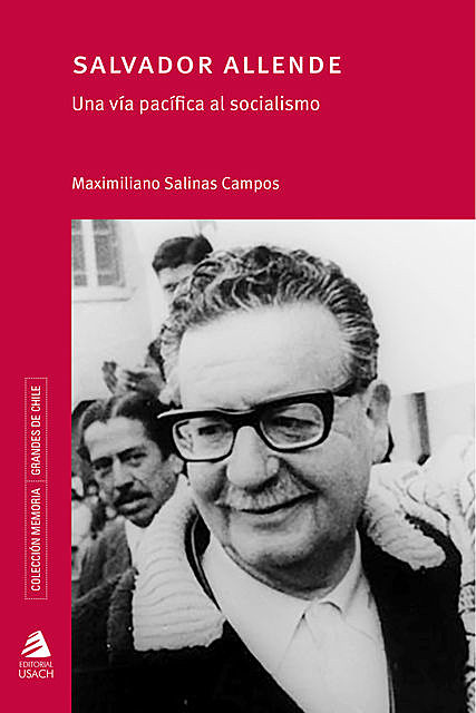 Salvador Allende. Una vía pacífica al socialismo, Maximiliano Salinas Campos