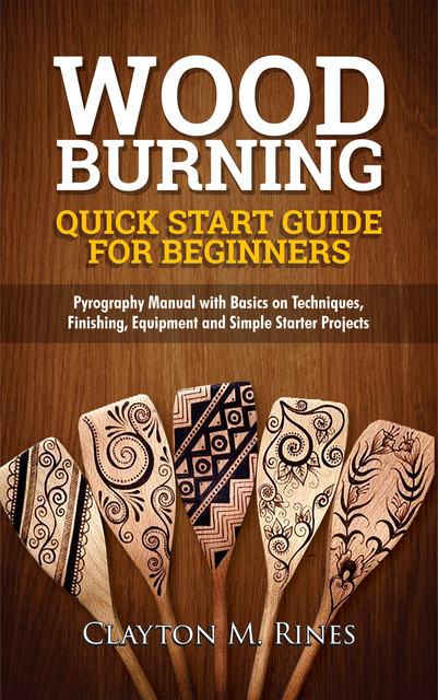 Woodburning Quick Start Guide for Beginners, Clayton M. Rines