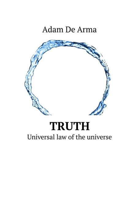 Truth. Universal law of the universe, Adam De Arma