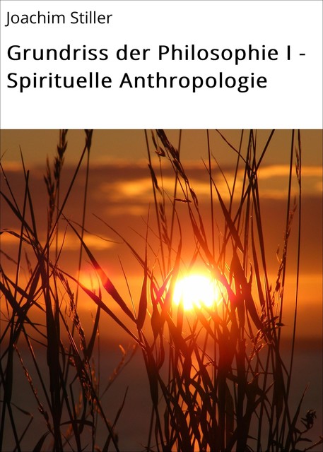 Grundriss der Philosophie I – Spirituelle Anthropologie, Joachim Stiller