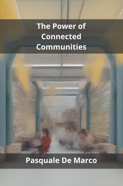 The Power of Connected Communities, Pasquale De Marco