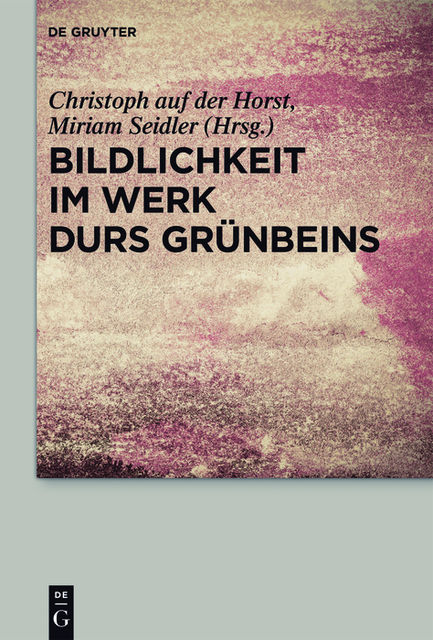 Bildlichkeit im Werk Durs Grünbeins, Herausgegeben von Christoph auf der Horst und Miriam Seidler