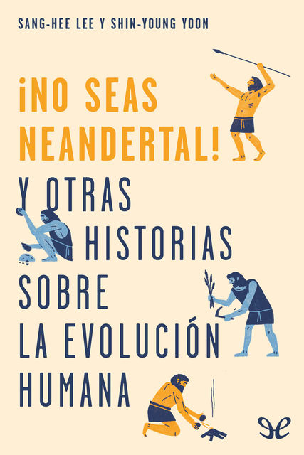 No seas neandertal!: y otras historias sobre la evolución humana, amp, Sang-Hee Lee, Shin-Young Yoon
