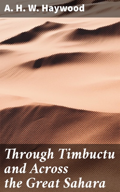 Through Timbuctu and Across the Great Sahara, A.H. W. Haywood