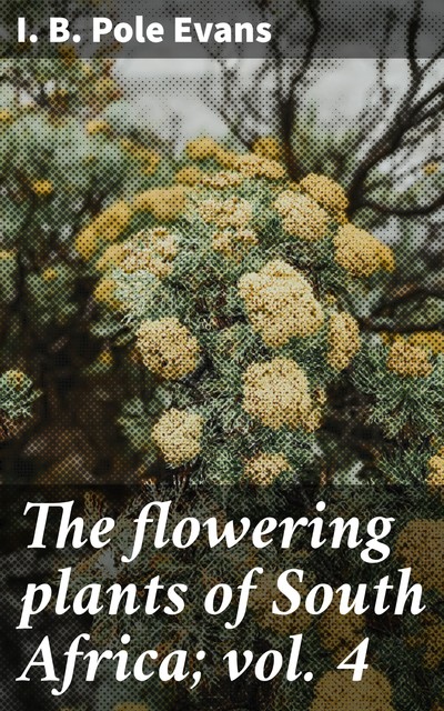 The flowering plants of South Africa; vol. 4, I.B. Pole Evans
