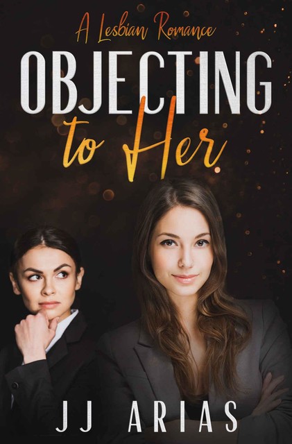 Objecting To Her: A Lesbian Romance, Arias, J.J.